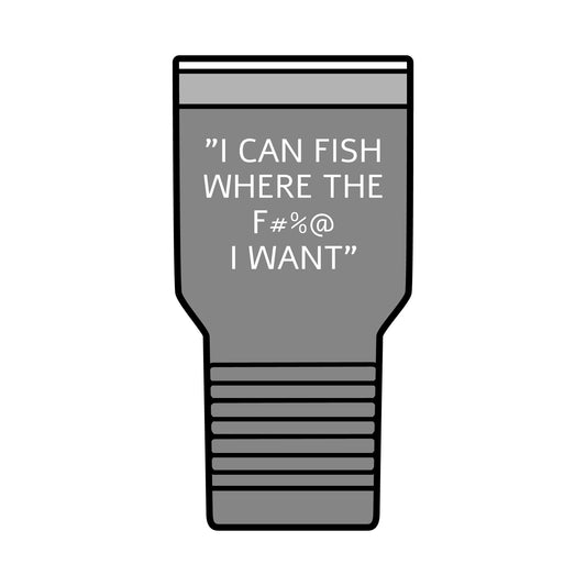 "I can fish where the F#$% I want. Insulated Tumbler, 30oz