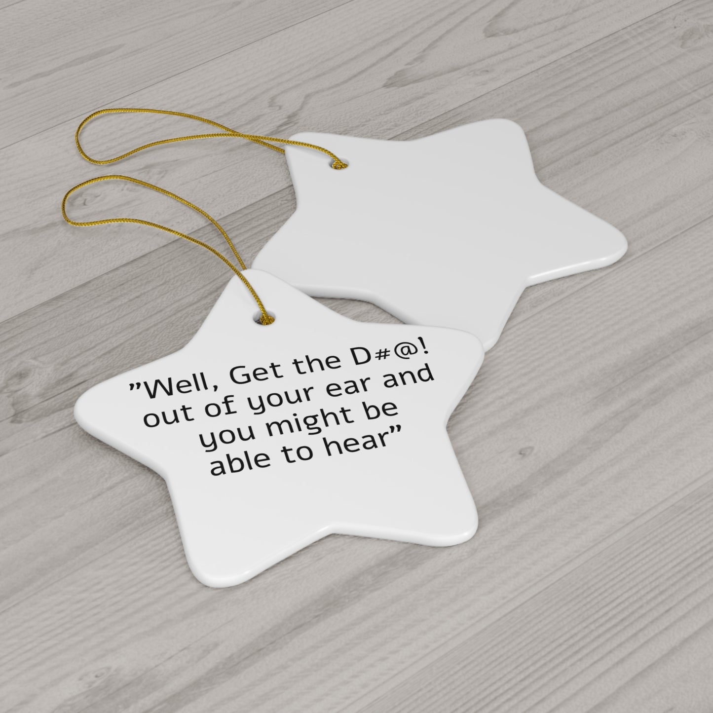 Get the D#@! out of your ear Ceramic Ornament, 4 Shapes