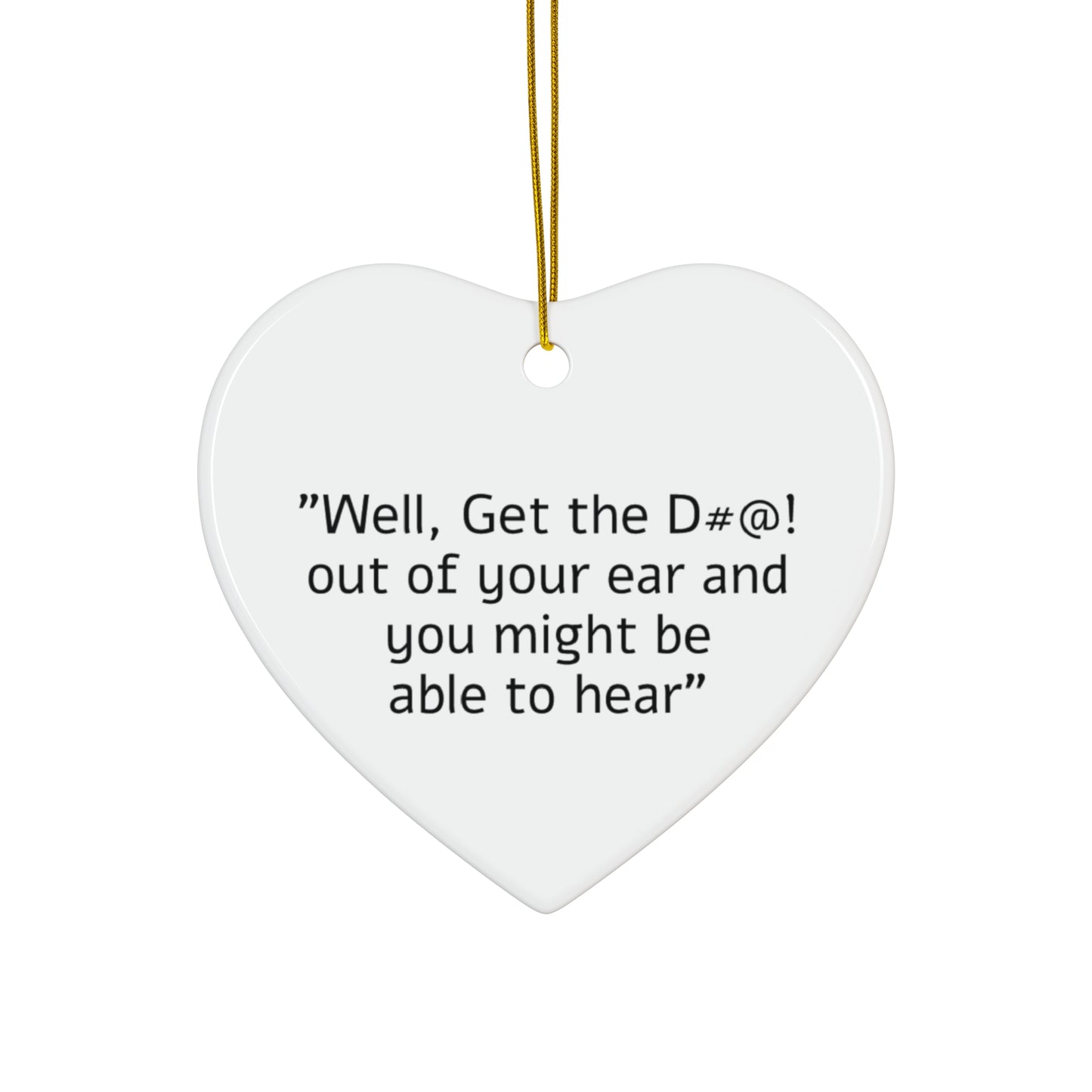 Get the D#@! out of your ear Ceramic Ornament, 4 Shapes