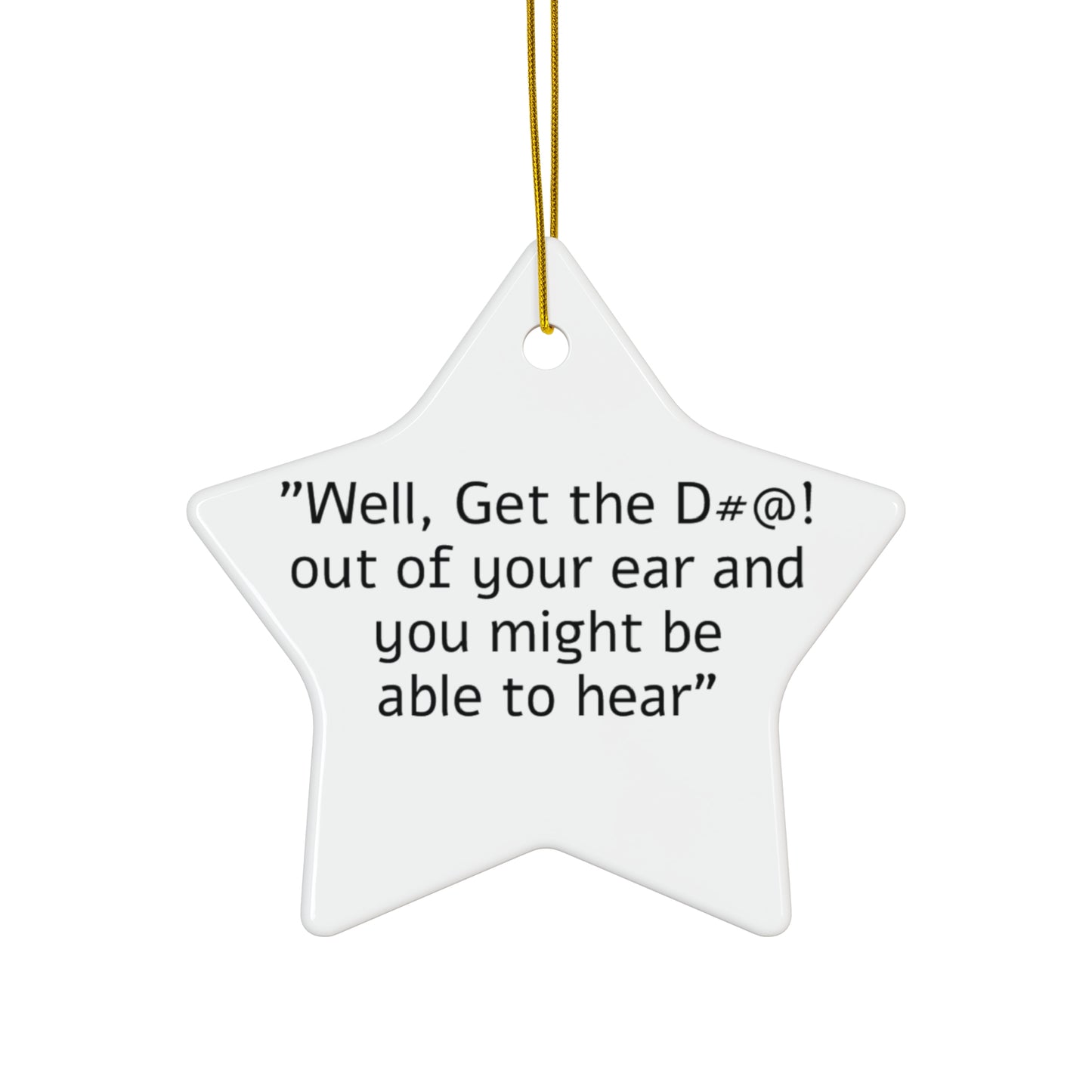 Get the D#@! out of your ear Ceramic Ornament, 4 Shapes