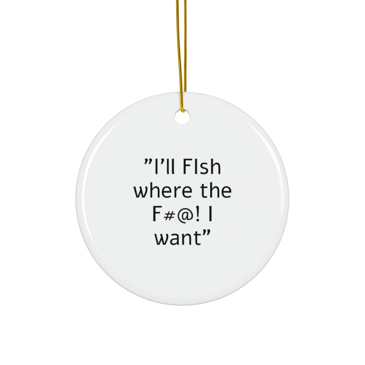 I'll fish where the F#@! I want Ceramic Ornament, 4 Shapes