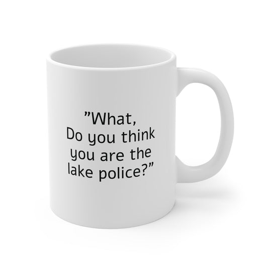 " Do you think you are the lake police" Mug 11oz