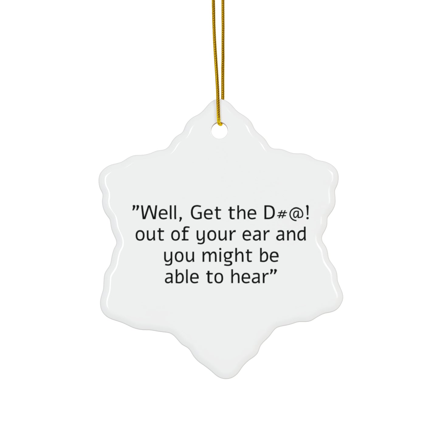 Get the D#@! out of your ear Ceramic Ornament, 4 Shapes